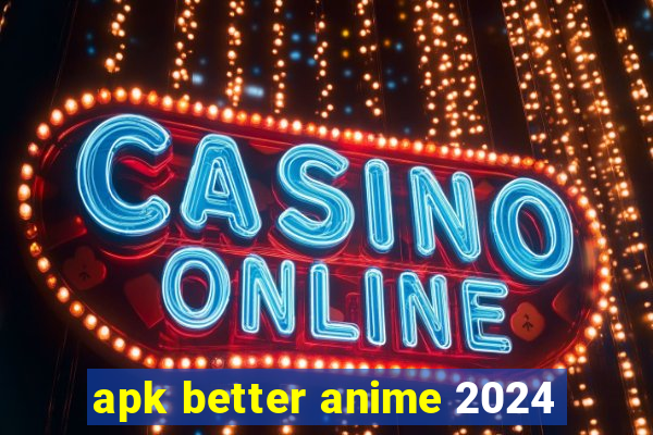 apk better anime 2024